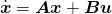\[\dot{\boldsymbol{x}}=\boldsymbol{Ax}+\boldsymbol{Bu}\]